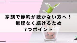 「家族」で節約が続かない方へ！無理なく長続きするための7つポイント