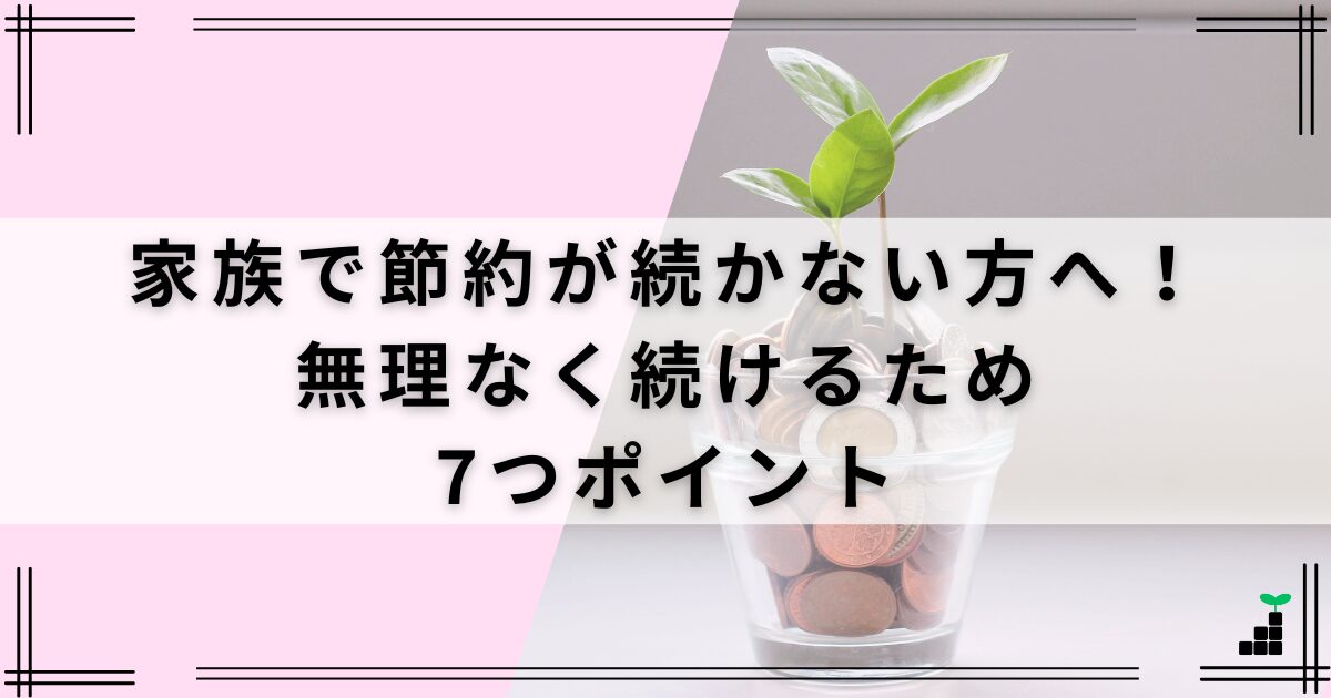 「家族」で節約が続かない方へ！無理なく長続きするための7つポイント